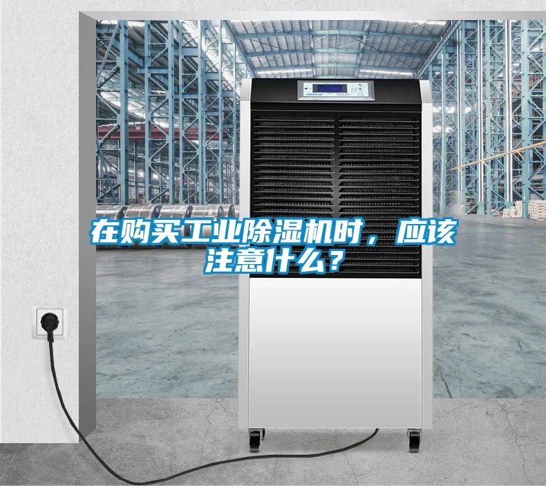 在購買工業(yè)除濕機時，應(yīng)該注意什么？