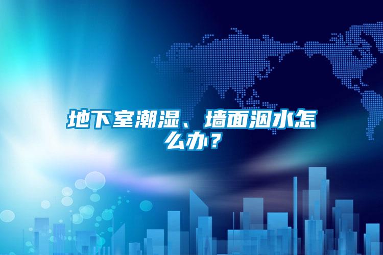 地下室潮濕、墻面洇水怎么辦？