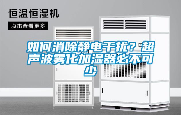 如何消除靜電干擾？超聲波霧化加濕器必不可少