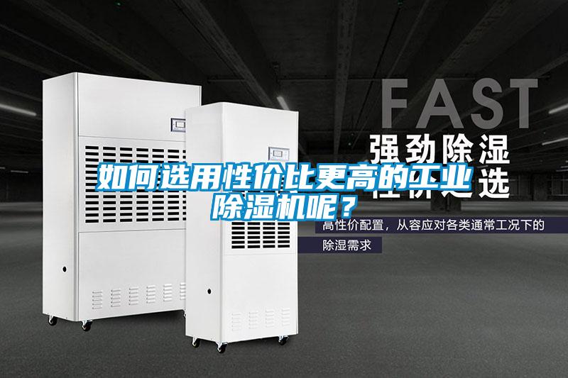如何選用性價(jià)比更高的工業(yè)除濕機(jī)呢？