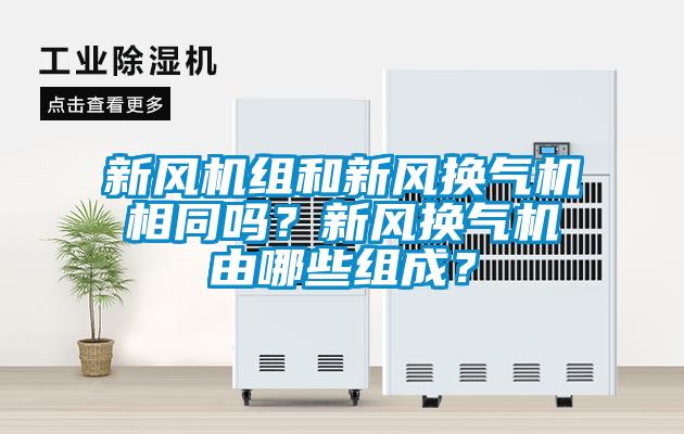新風機組和新風換氣機相同嗎？新風換氣機由哪些組成？