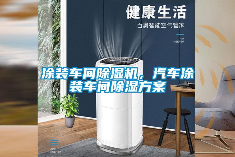 涂裝車間除濕機(jī)，汽車涂裝車間除濕方案