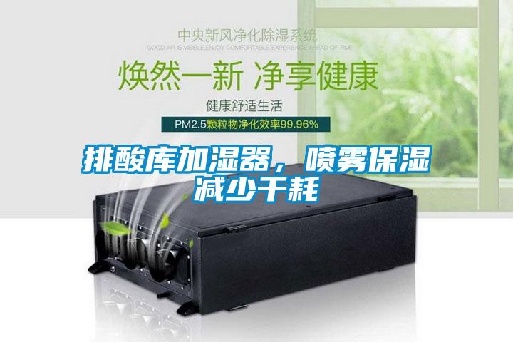 排酸庫加濕器，噴霧保濕減少干耗