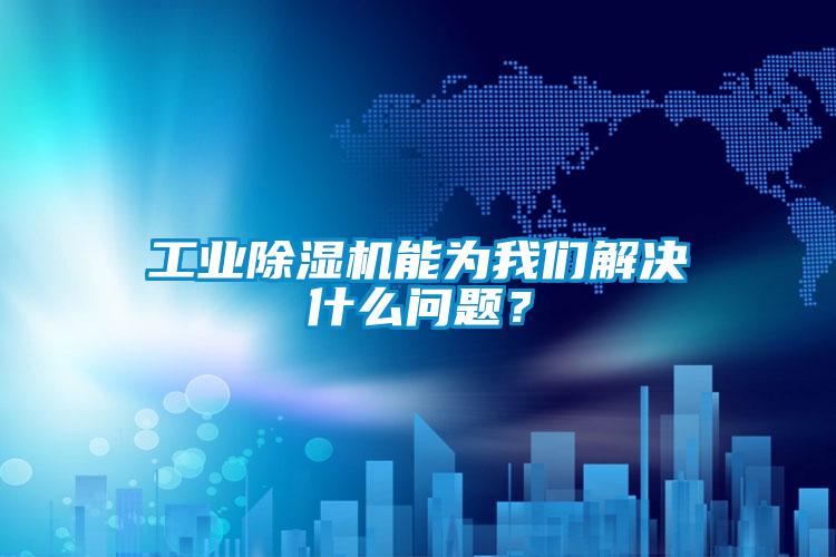 工業(yè)除濕機(jī)能為我們解決什么問(wèn)題？