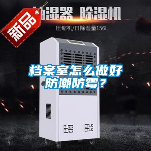 檔案室怎么做好防潮防霉？