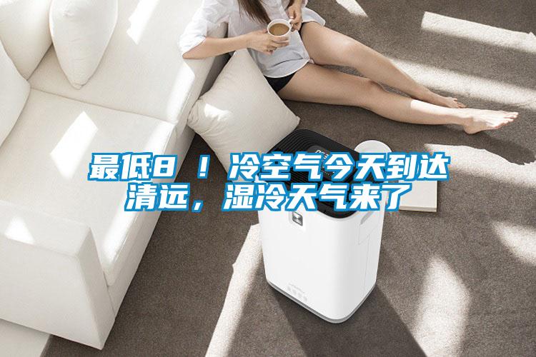 最低8℃！冷空氣今天到達清遠，濕冷天氣來了