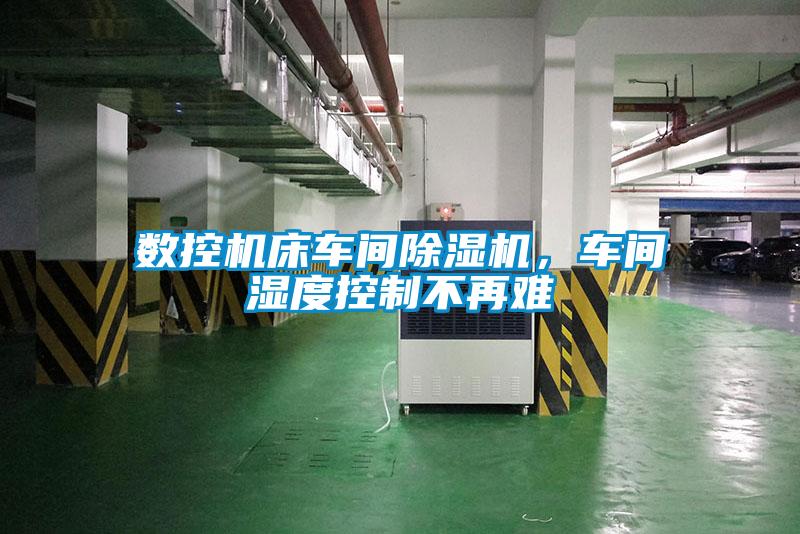 數(shù)控機(jī)床車(chē)間除濕機(jī)，車(chē)間濕度控制不再難