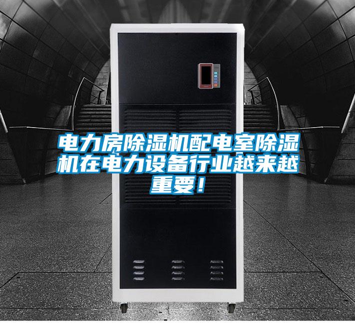 電力房除濕機(jī)配電室除濕機(jī)在電力設(shè)備行業(yè)越來越重要！