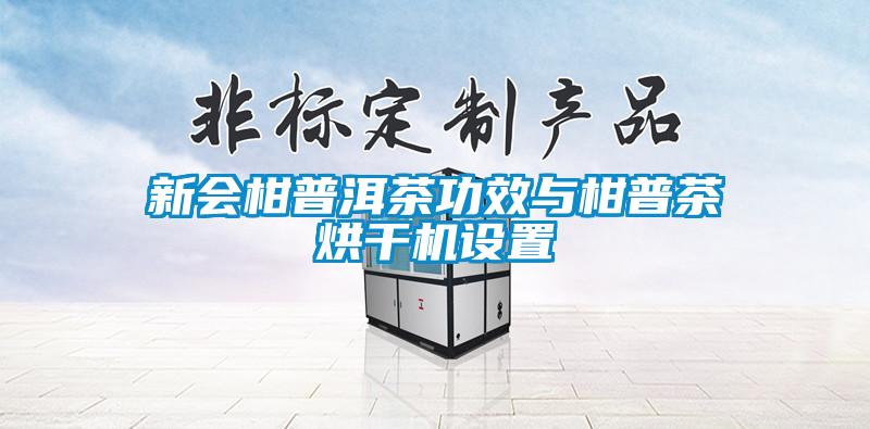新會(huì)柑普洱茶功效與柑普茶烘干機(jī)設(shè)置