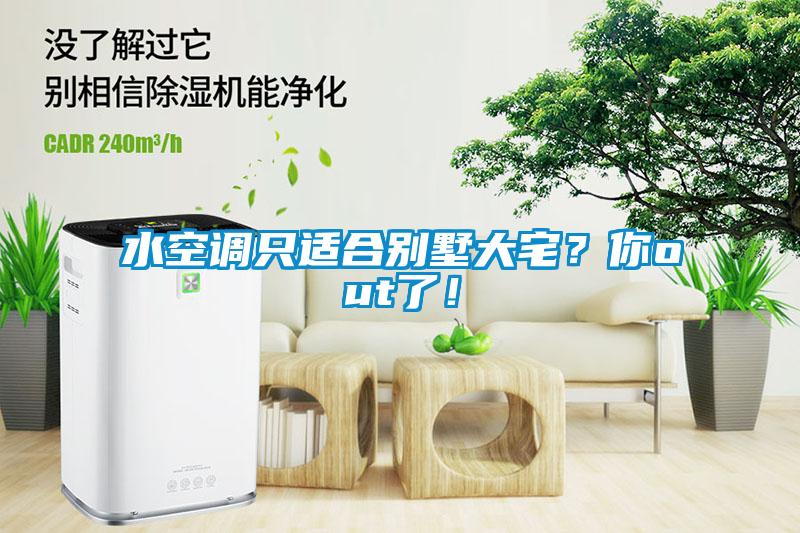 水空調只適合別墅大宅？你out了！