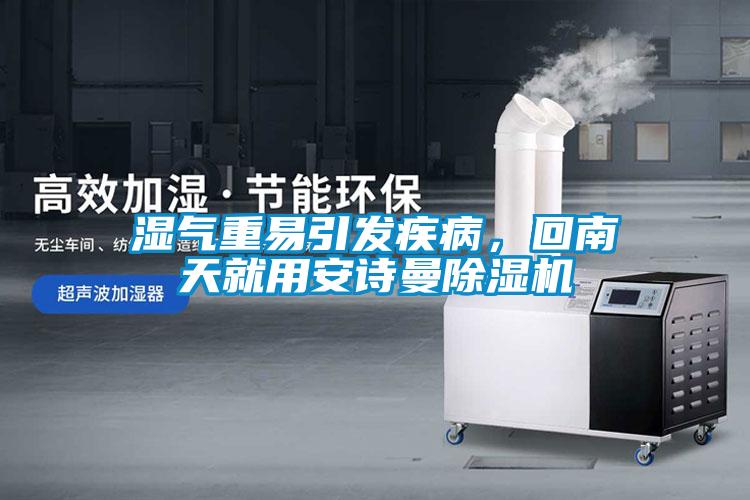 濕氣重易引發(fā)疾病，回南天就用安詩曼除濕機(jī)