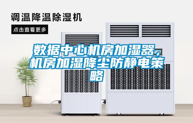 數(shù)據(jù)中心機(jī)房加濕器，機(jī)房加濕降塵防靜電策略