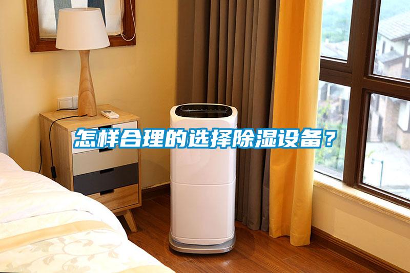 怎樣合理的選擇除濕設(shè)備？