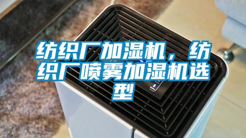 紡織廠加濕機(jī)，紡織廠噴霧加濕機(jī)選型