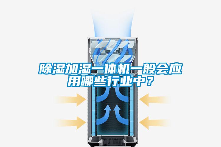 除濕加濕一體機(jī)一般會(huì)應(yīng)用哪些行業(yè)中？