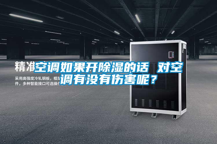 空調(diào)如果開除濕的話 對(duì)空調(diào)有沒有傷害呢？