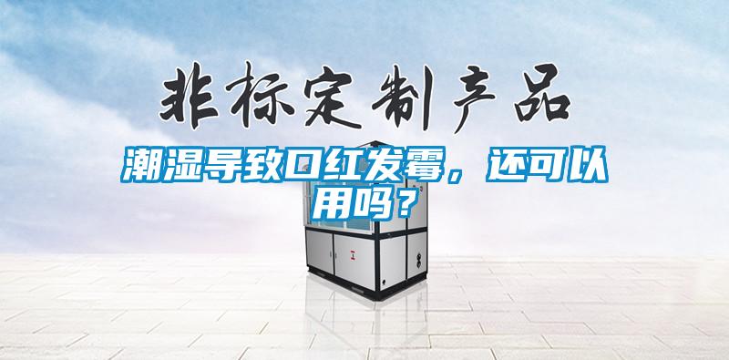 潮濕導致口紅發(fā)霉，還可以用嗎？