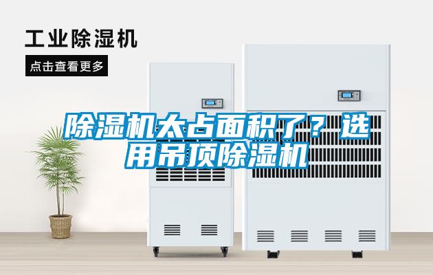 除濕機(jī)太占面積了？選用吊頂除濕機(jī)