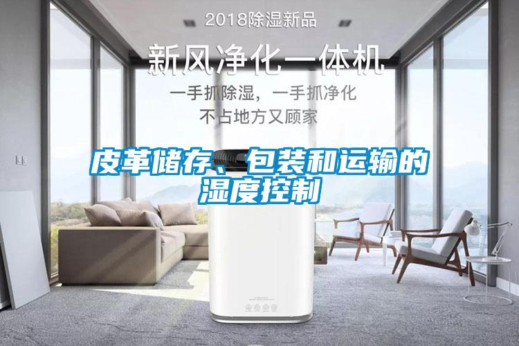 皮革儲存、包裝和運輸?shù)臐穸瓤刂?></div>
								<div   id=