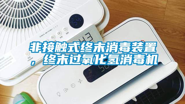 非接觸式終末消毒裝置，終末過氧化氫消毒機