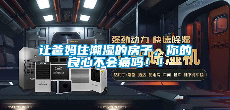 讓爸媽住潮濕的房子，你的良心不會(huì)痛嗎??！