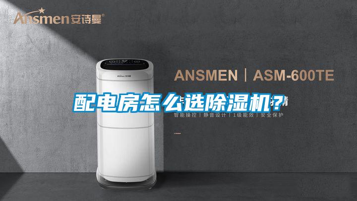 配電房怎么選除濕機(jī)？