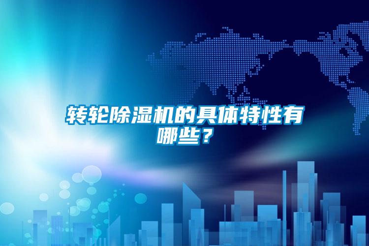 轉輪除濕機的具體特性有哪些？