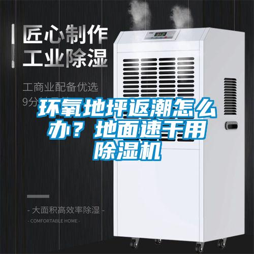 環(huán)氧地坪返潮怎么辦？地面速干用除濕機(jī)