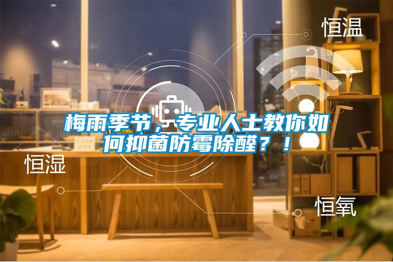 梅雨季節(jié)，專業(yè)人士教你如何抑菌防霉除醛？！
