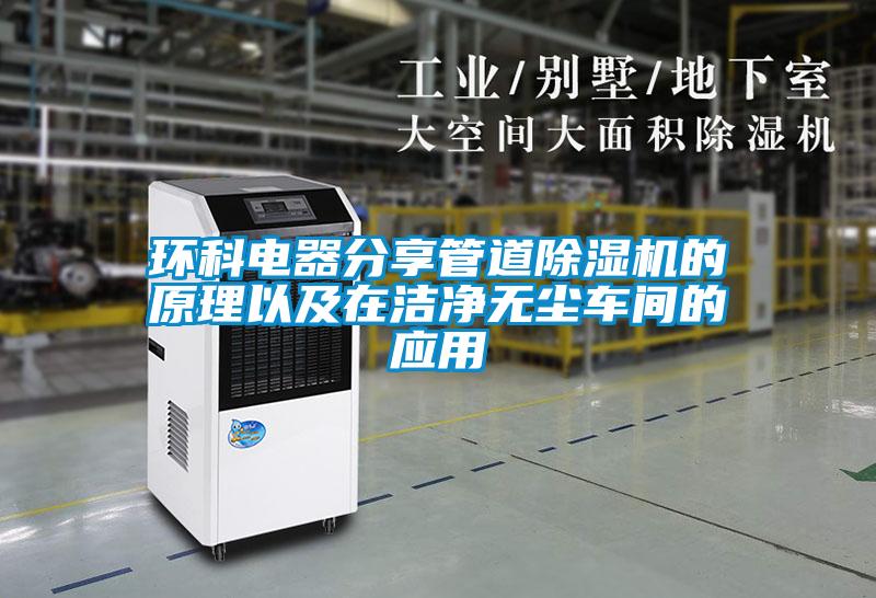 環(huán)科電器分享管道除濕機(jī)的原理以及在潔凈無(wú)塵車間的應(yīng)用