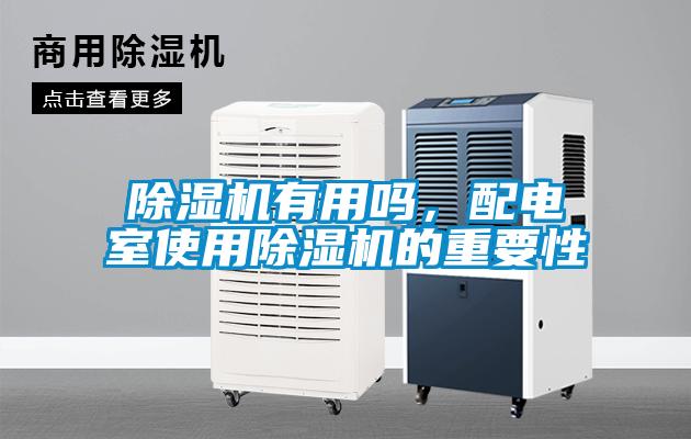 除濕機(jī)有用嗎，配電室使用除濕機(jī)的重要性