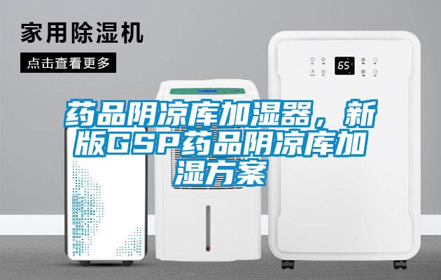 藥品陰涼庫加濕器，新版GSP藥品陰涼庫加濕方案