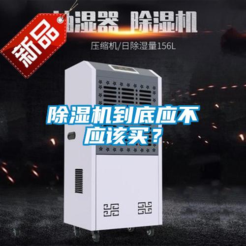除濕機到底應(yīng)不應(yīng)該買？