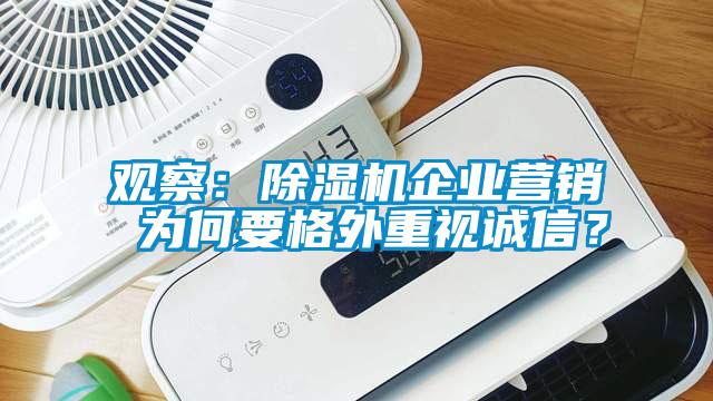 觀察：除濕機(jī)企業(yè)營(yíng)銷 為何要格外重視誠(chéng)信？