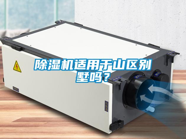 除濕機適用于山區(qū)別墅嗎？