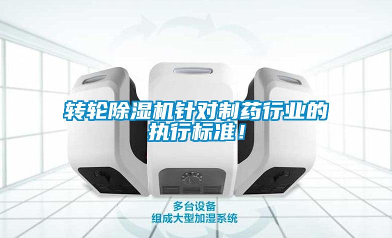 轉輪除濕機針對制藥行業(yè)的執(zhí)行標準！