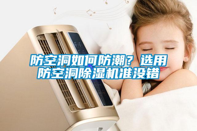 防空洞如何防潮？選用防空洞除濕機準(zhǔn)沒錯