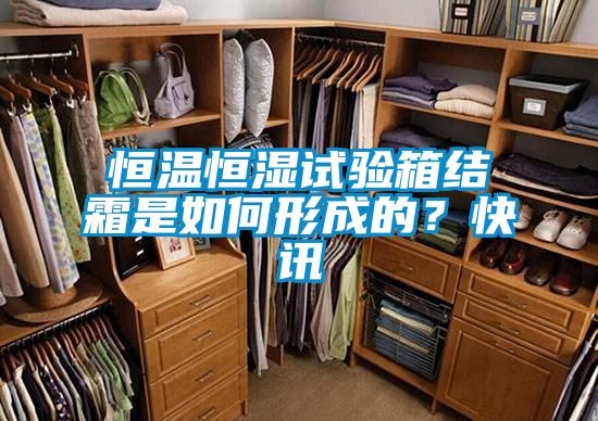 恒溫恒濕試驗箱結(jié)霜是如何形成的？快訊