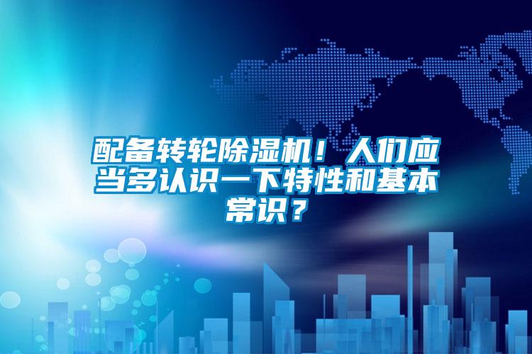 配備轉(zhuǎn)輪除濕機(jī)！人們應(yīng)當(dāng)多認(rèn)識(shí)一下特性和基本常識(shí)？