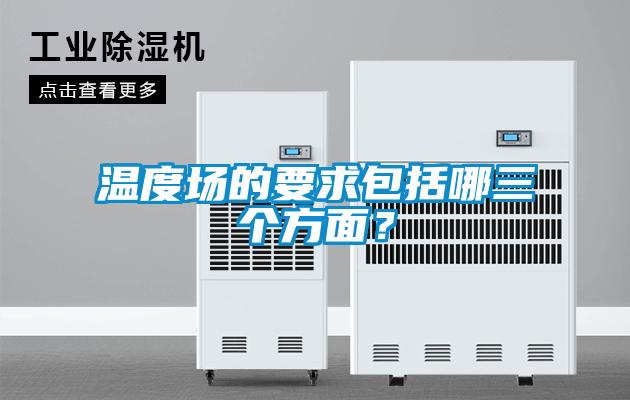 溫度場的要求包括哪三個方面？