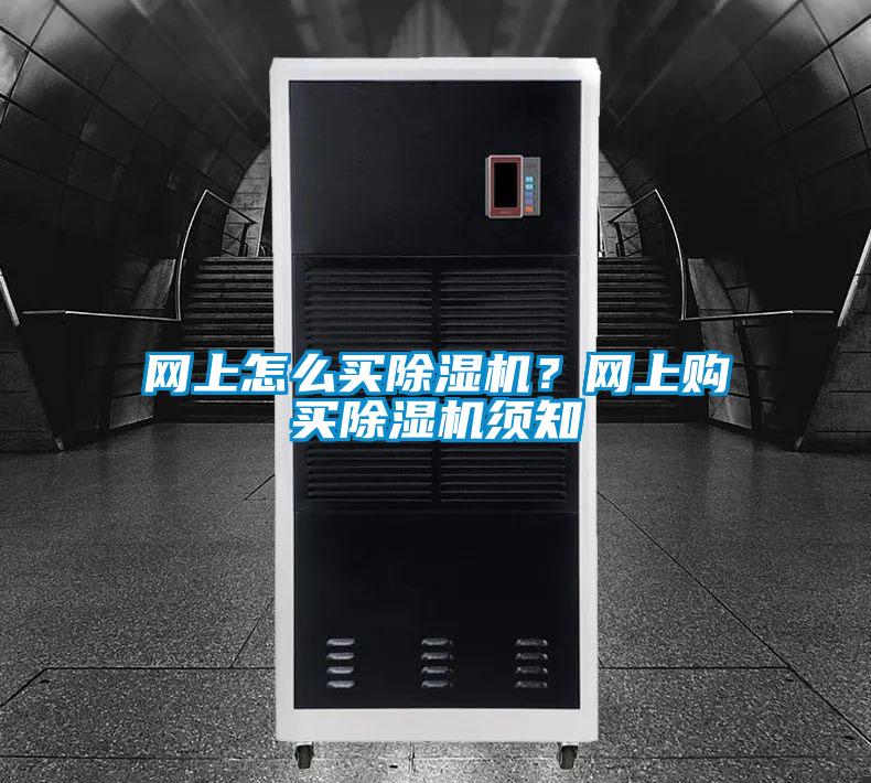 網(wǎng)上怎么買除濕機？網(wǎng)上購買除濕機須知