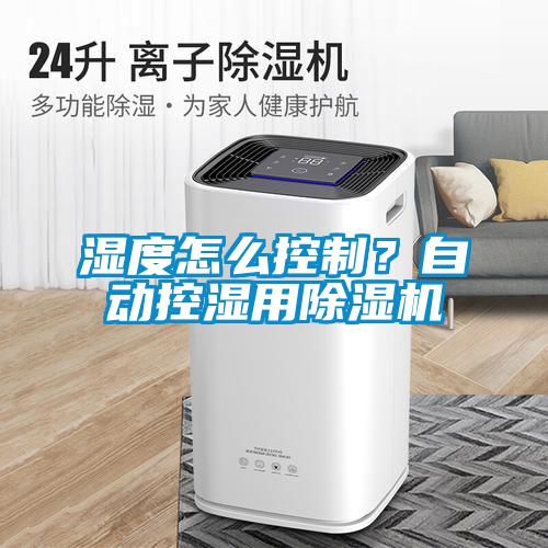 濕度怎么控制？自動控濕用除濕機(jī)