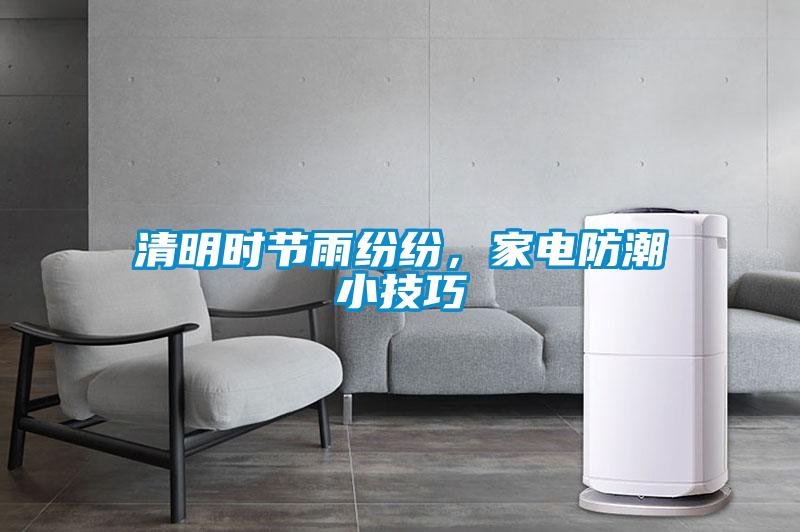 清明時節(jié)雨紛紛，家電防潮小技巧