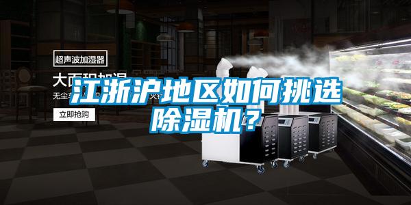 江浙滬地區(qū)如何挑選除濕機(jī)？
