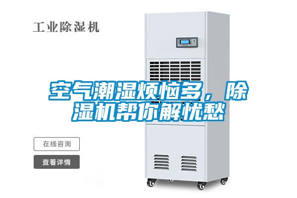 空氣潮濕煩惱多，除濕機(jī)幫你解憂愁