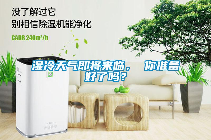 濕冷天氣即將來(lái)臨， 你準(zhǔn)備好了嗎？