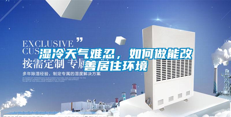 濕冷天氣難忍，如何做能改善居住環(huán)境