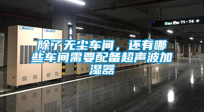 除了無塵車間，還有哪些車間需要配備超聲波加濕器
