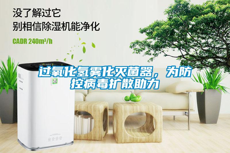過氧化氫霧化滅菌器，為防控病毒擴(kuò)散助力