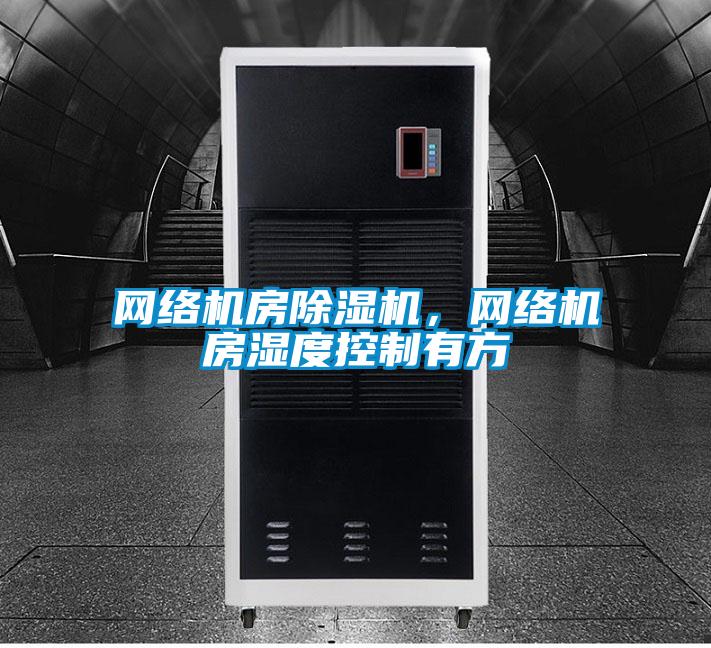 網絡機房除濕機，網絡機房濕度控制有方